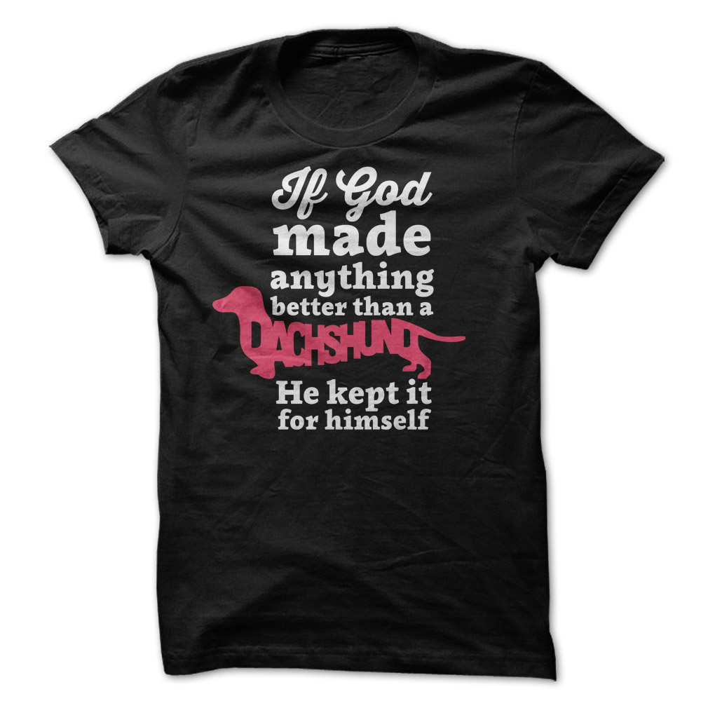 If God Made
                  Dachshunds T Shirt