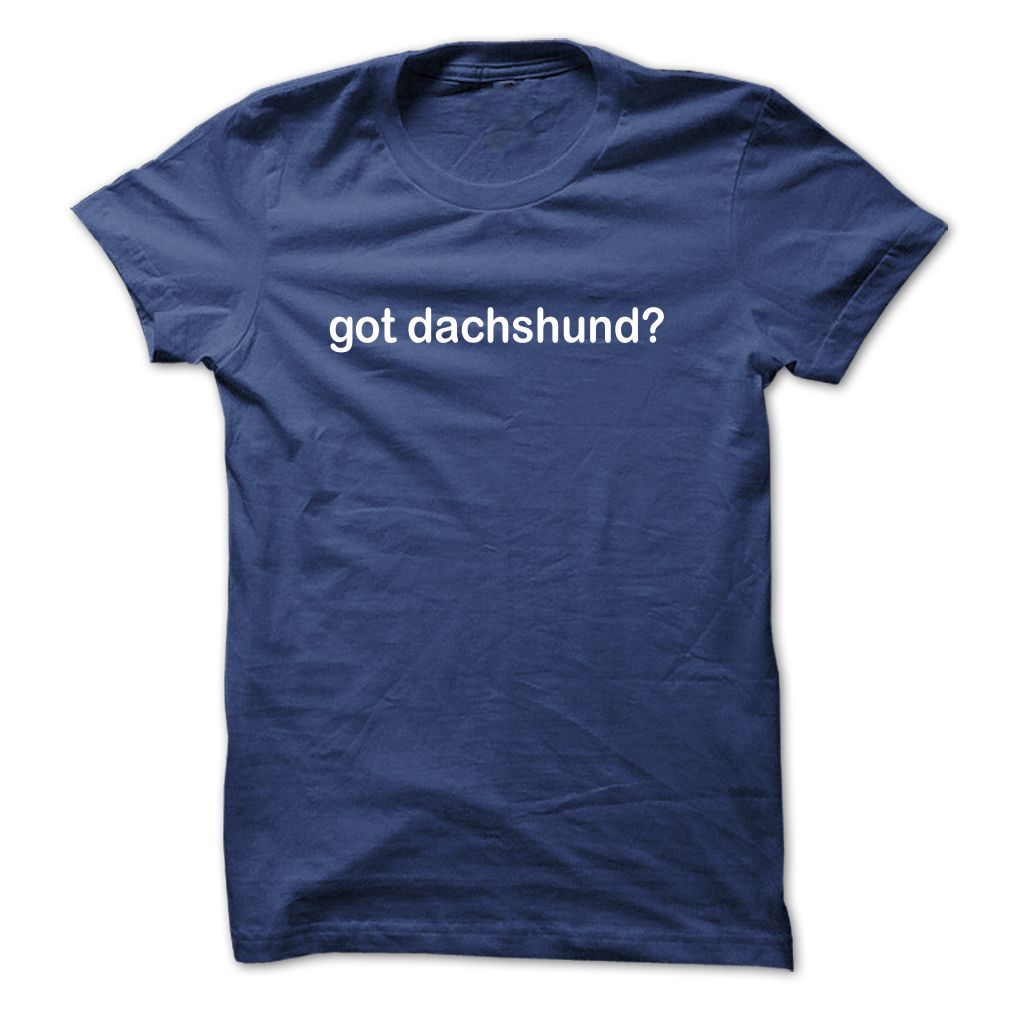 Got Dachshund
                  T Shirt